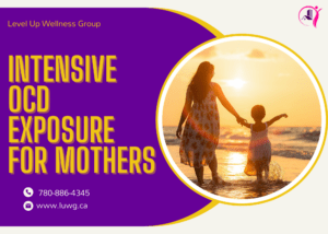 Intensive-OCD-Exposure-Mother - Level Up Wellness Group OCD Exposure Therapy, intrusive thoughts, compulsions , ERP